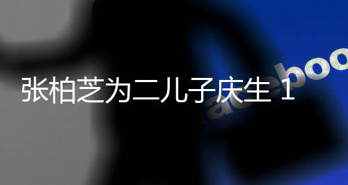 过大哥 锋像极谢霆张柏芝为子庆生 岁小Q帅二儿
