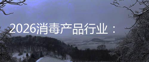 脉构性过剩产品从冲式到消毒行业增长结